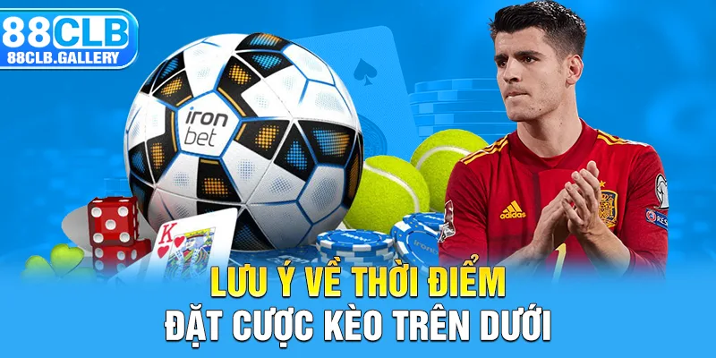 Lưu ý về thời điểm đặt cược kèo trên dưới