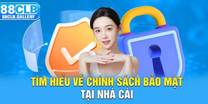 Tìm hiểu về chính sách bảo mật tại nhà cái