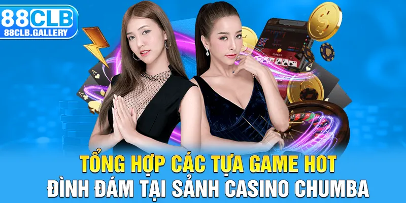 Tổng hợp các tựa game hot đình đám tại sảnh Casino Chumba