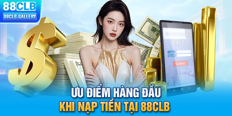 Ưu điểm hàng đầu khi nạp tiền 88CLB 