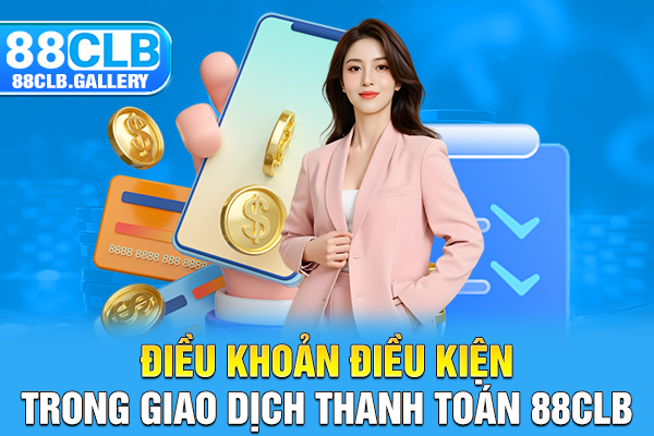 Điều khoản điều kiện trong giao dịch thanh toán 88CLB